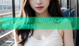探索海角社区：2021年热门电影分享与互动新体验