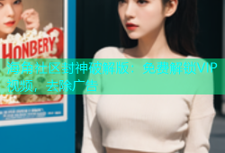 海角社区封神破解版：免费解锁VIP视频，去除广告