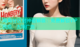 海角社区封神破解版：免费解锁VIP视频，去除广告