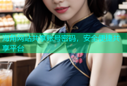 海角网站共享账号密码，安全便捷共享平台