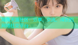 海角天涯社区：分享、交流、成长的网络社交平台