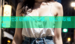 海角社区破解积分攻略，轻松获取福利