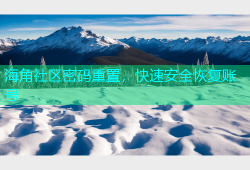 海角社区密码重置，快速安全恢复账号
