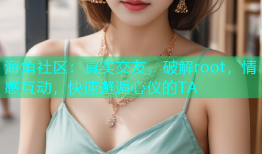 海角社区：真实交友，破解root，情感互动，快速邂逅心仪的TA