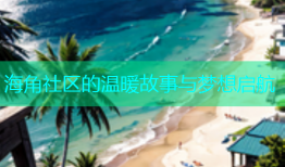 海角社区的温暖故事与梦想启航