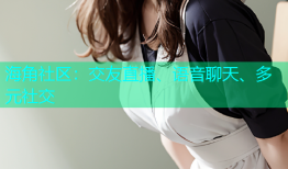 海角社区：交友直播、语音聊天、多元社交
