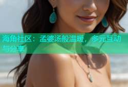 海角社区：孟婆汤般温暖，多元互动与分享