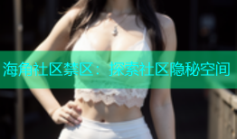 海角社区禁区：探索社区隐秘空间