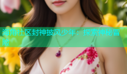 海角社区封神披风少年：探索神秘冒险