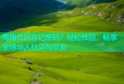 海角社区忘记密码？轻松找回，畅享全球华人社交与交友