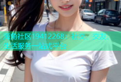 海角社区19412268：社交、交友、生活服务一站式平台