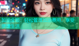 加油金顺：轻松管理加油费用，享受便捷生活