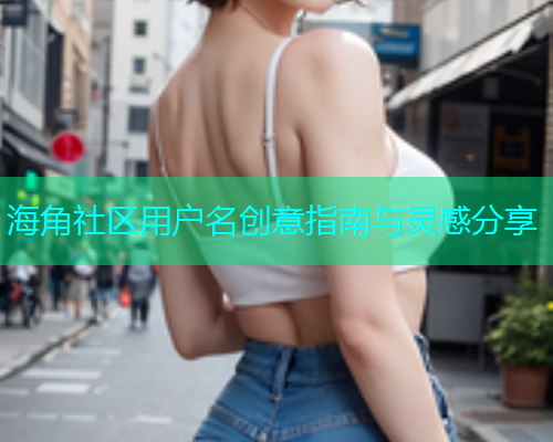 海角社区用户名创意指南与灵感分享
