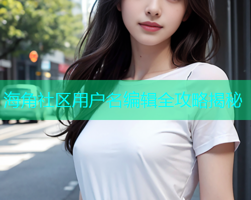 海角社区用户名编辑全攻略揭秘