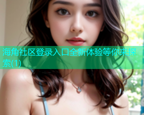 海角社区登录入口全新体验等你来探索(1)