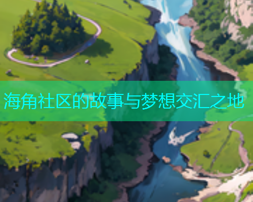 海角社区的故事与梦想交汇之地