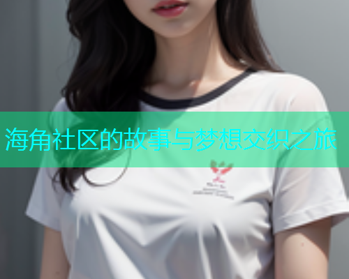 海角社区的故事与梦想交织之旅