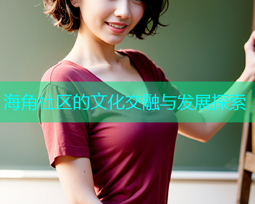 海角社区的文化交融与发展探索