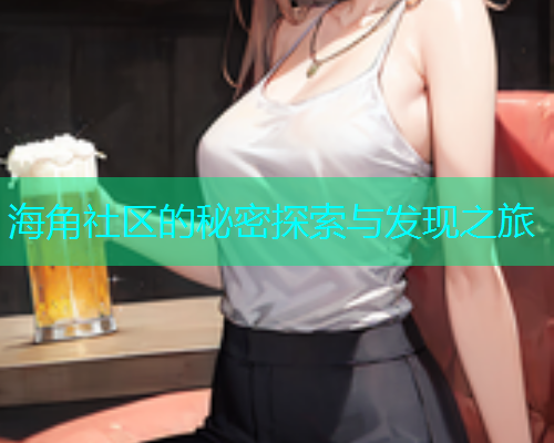 海角社区的秘密探索与发现之旅