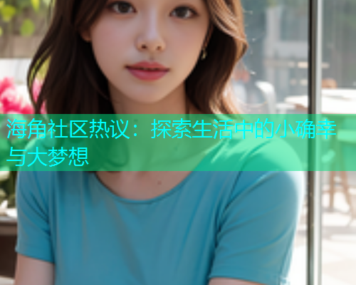 海角社区热议：探索生活中的小确幸与大梦想