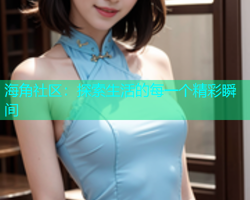 海角社区：探索生活的每一个精彩瞬间