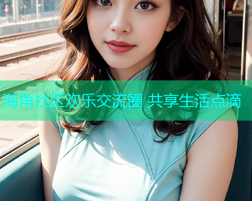 海角社区欢乐交流圈 共享生活点滴