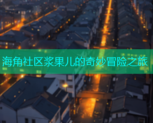 海角社区浆果儿的奇妙冒险之旅