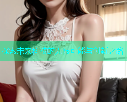 探索未来科技的无限可能与创新之路