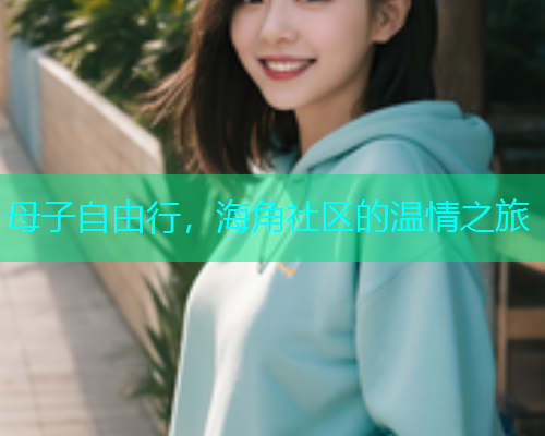 母子自由行，海角社区的温情之旅