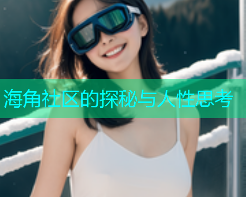 海角社区的探秘与人性思考