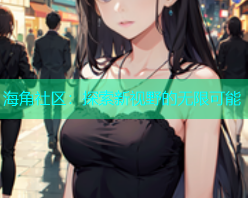 海角社区：探索新视野的无限可能