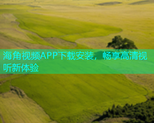 海角视频APP下载安装，畅享高清视听新体验