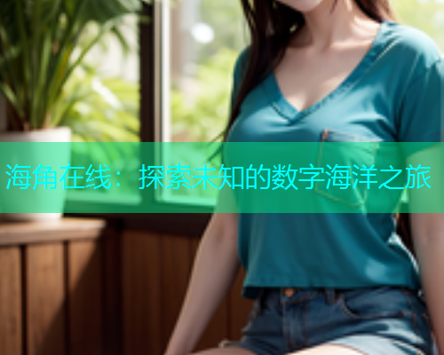 海角在线：探索未知的数字海洋之旅