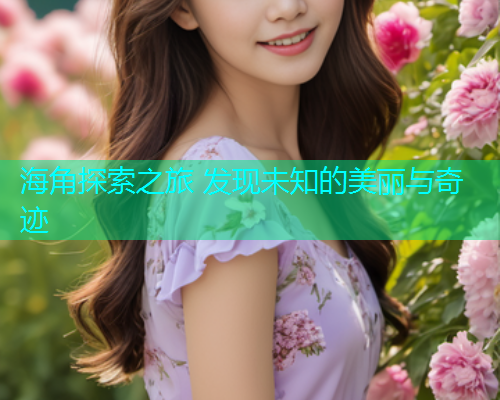 海角探索之旅 发现未知的美丽与奇迹