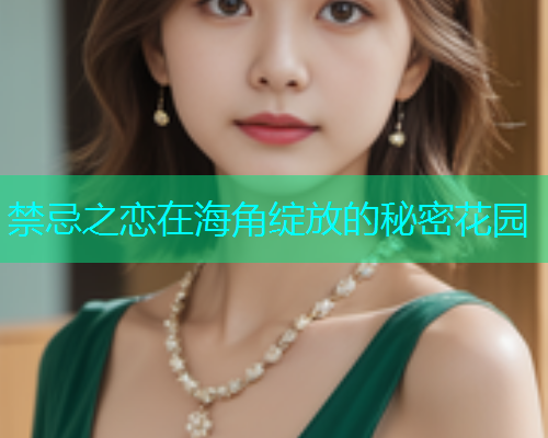 禁忌之恋在海角绽放的秘密花园