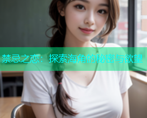 禁忌之恋：探索海角的秘密与欲望