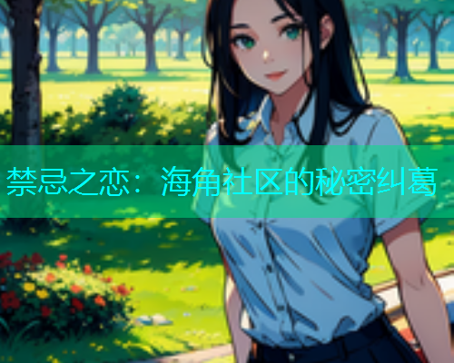 禁忌之恋：海角社区的秘密纠葛