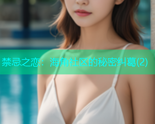 禁忌之恋：海角社区的秘密纠葛(2)