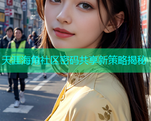 天涯海角社区密码共享新策略揭秘