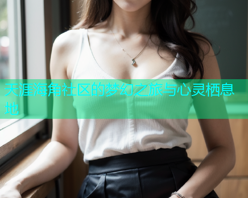 天涯海角社区的梦幻之旅与心灵栖息地