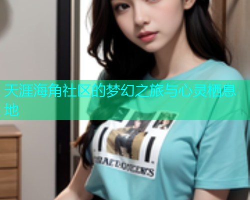 天涯海角社区的梦幻之旅与心灵栖息地