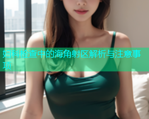 妇科检查中的海角射区解析与注意事项