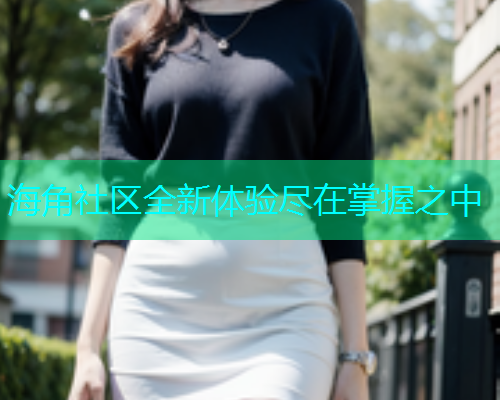 海角社区全新体验尽在掌握之中