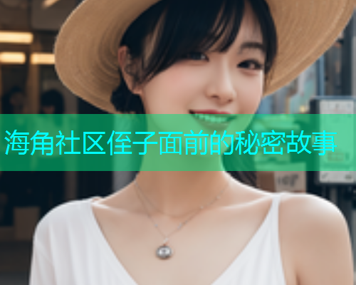 海角社区侄子面前的秘密故事