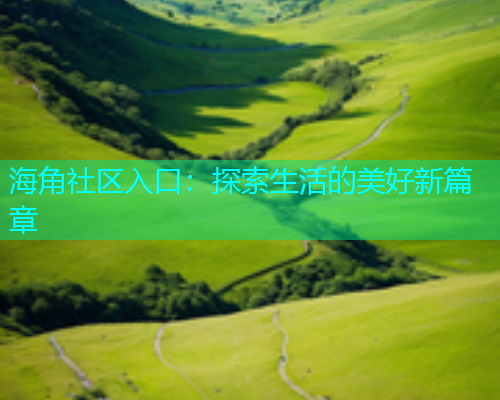 海角社区入口：探索生活的美好新篇章