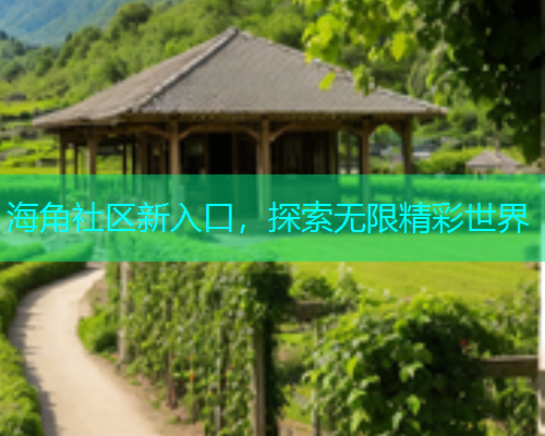 海角社区新入口，探索无限精彩世界