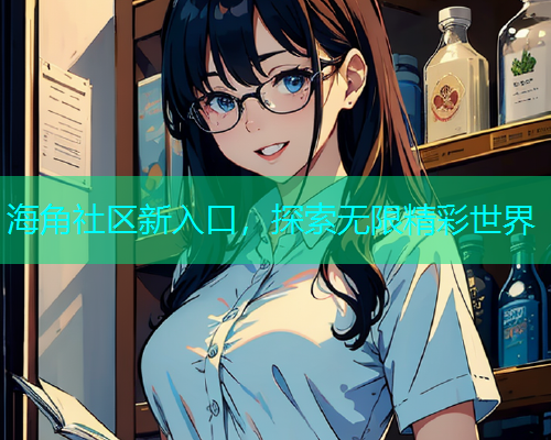海角社区新入口，探索无限精彩世界