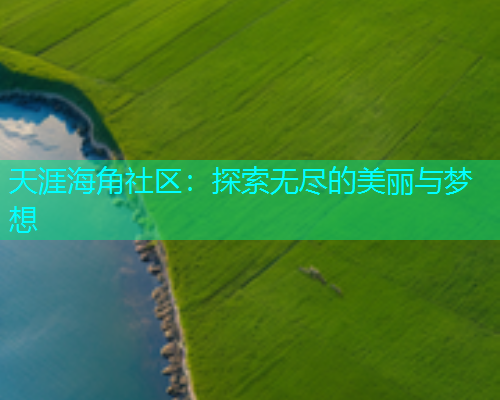 天涯海角社区：探索无尽的美丽与梦想