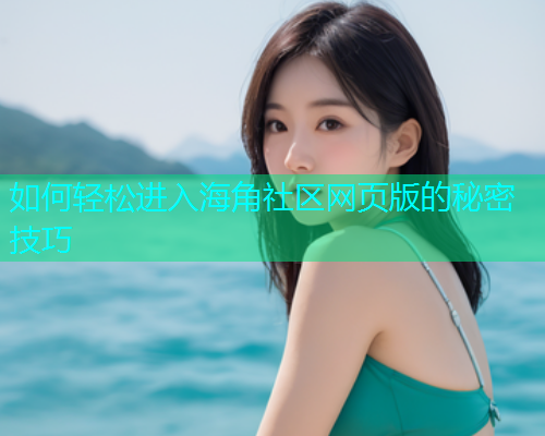 如何轻松进入海角社区网页版的秘密技巧