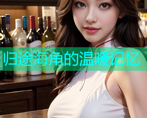归途海角的温暖记忆